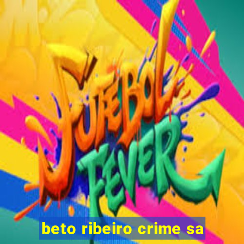 beto ribeiro crime sa